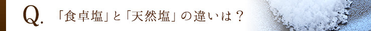 「食卓塩」と「天然塩」の違いは？