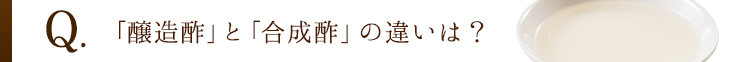 「醸造酢」と「合成酢」の違いは？